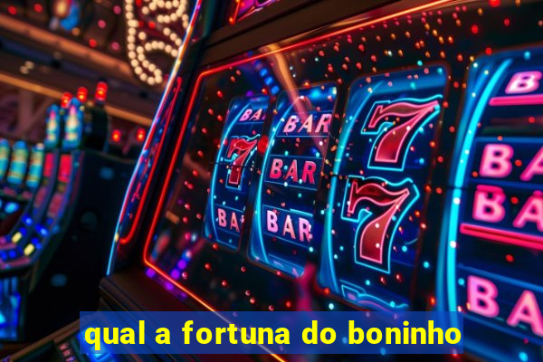 qual a fortuna do boninho